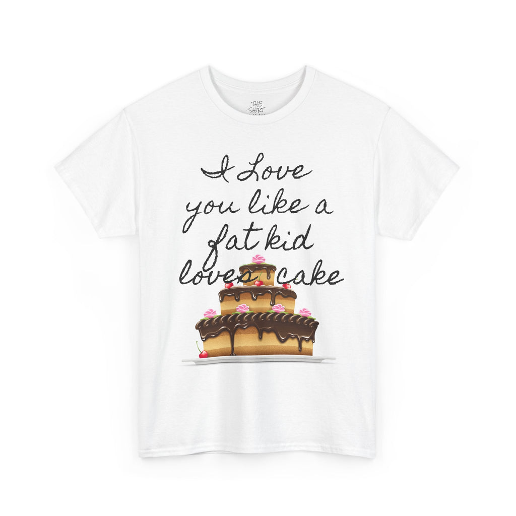 Funny Foodie Unisex Tee, I Love You Like a Fat Kid Loves Cake, Birthday Gift, Dessert Lover Shirt, Casual Humor Top - THE SHIRT SHACK
