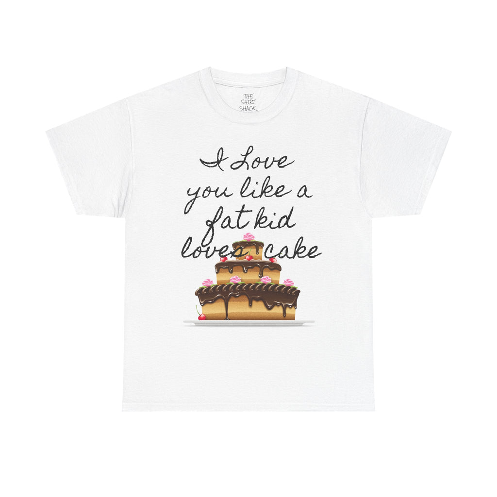 Funny Foodie Unisex Tee, I Love You Like a Fat Kid Loves Cake, Birthday Gift, Dessert Lover Shirt, Casual Humor Top - THE SHIRT SHACK